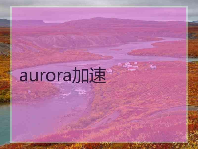 aurora加速