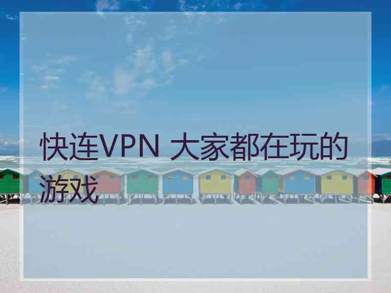 快连VPN 大家都在玩的游戏